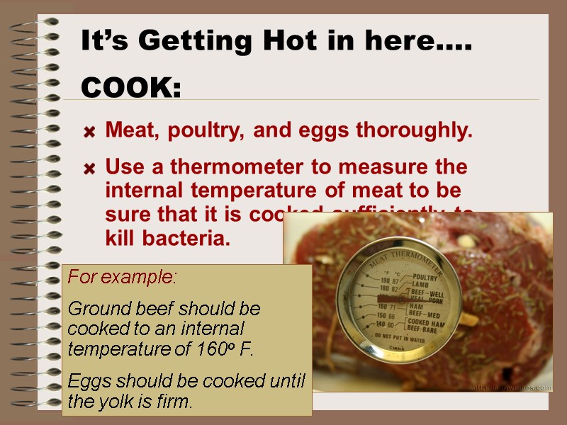 It’s Getting Hot in here…. COOK: Meat, poultry, and eggs thoroughly.   Use
